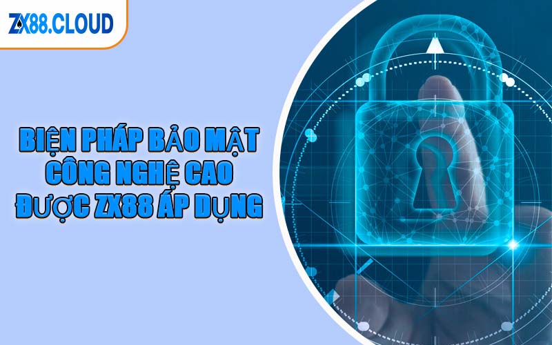 Biện Pháp Bảo Mật Công Nghệ Cao Được ZX88 Áp Dụng