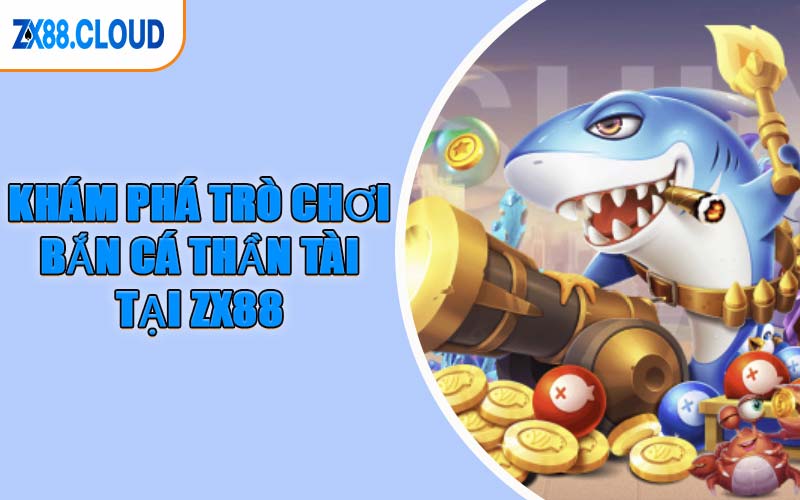 Khám Phá Trò Chơi Bắn Cá Thần Tài Tại ZX88