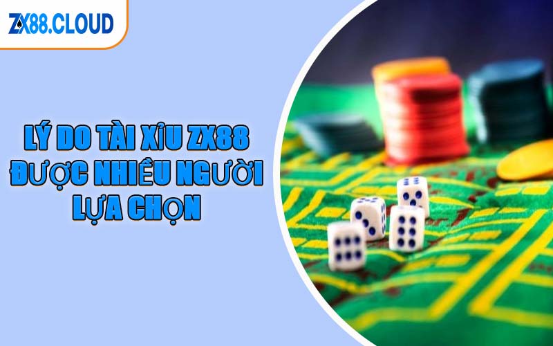 Lý Do Tài Xỉu ZX88 Được Nhiều Người Lựa Chọn