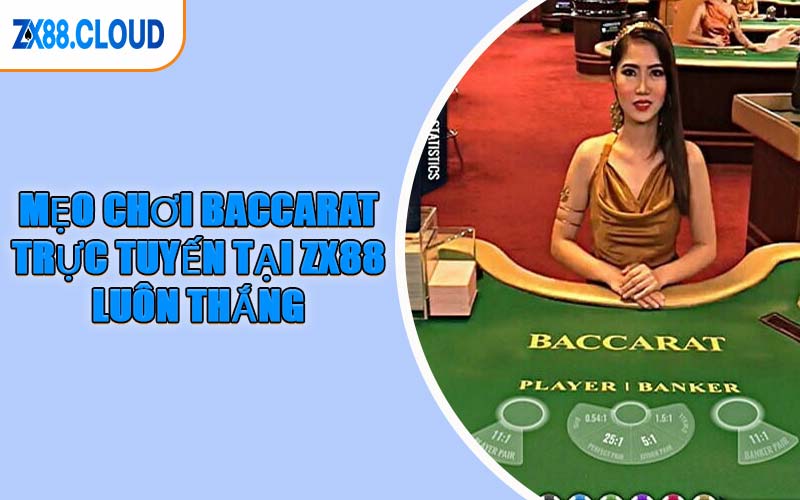 Mẹo Chơi Baccarat Trực Tuyến Tại ZX88 Luôn Thắng