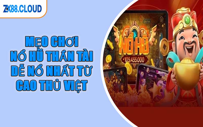 Mẹo Chơi Nổ Hũ Thần Tài Dễ Nổ Nhất Từ Cao Thủ Việt