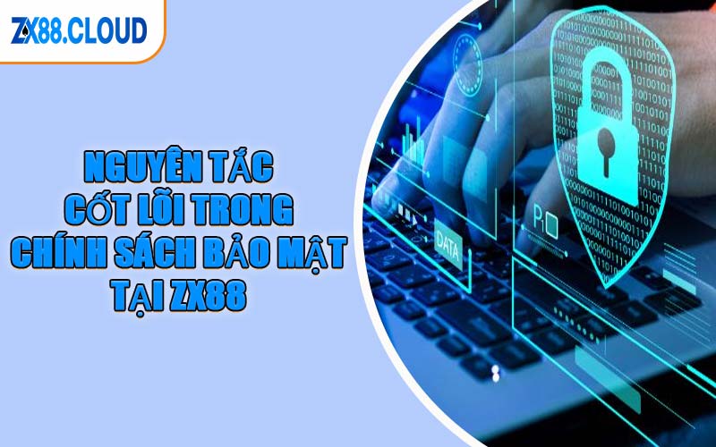 Nguyên Tắc Cốt Lõi Trong Chính Sách Bảo Mật Tại ZX88