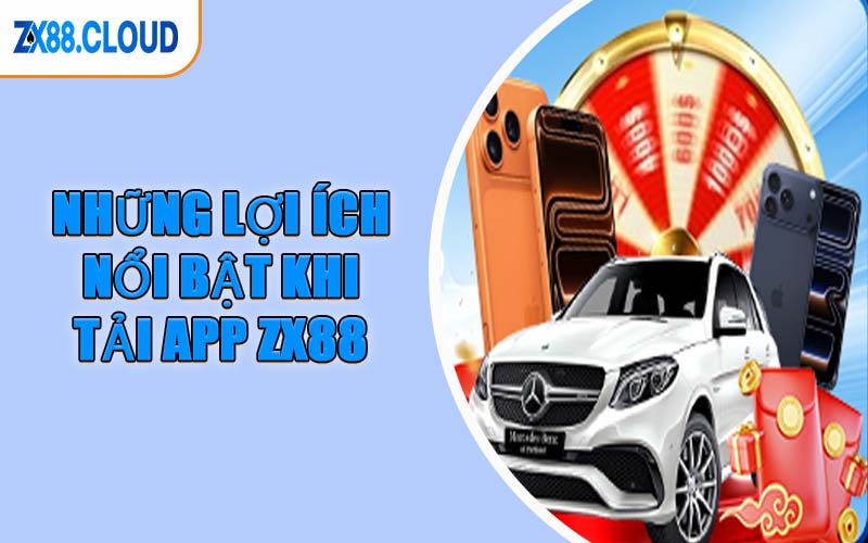 Những Lợi Ích Nổi Bật Khi Tải App ZX88