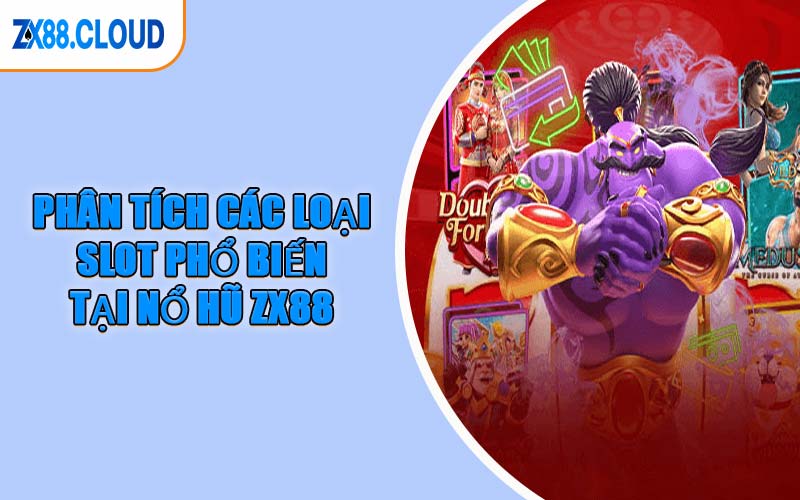 Phân Tích Các Loại Slot Phổ Biến Tại Nổ Hũ ZX88