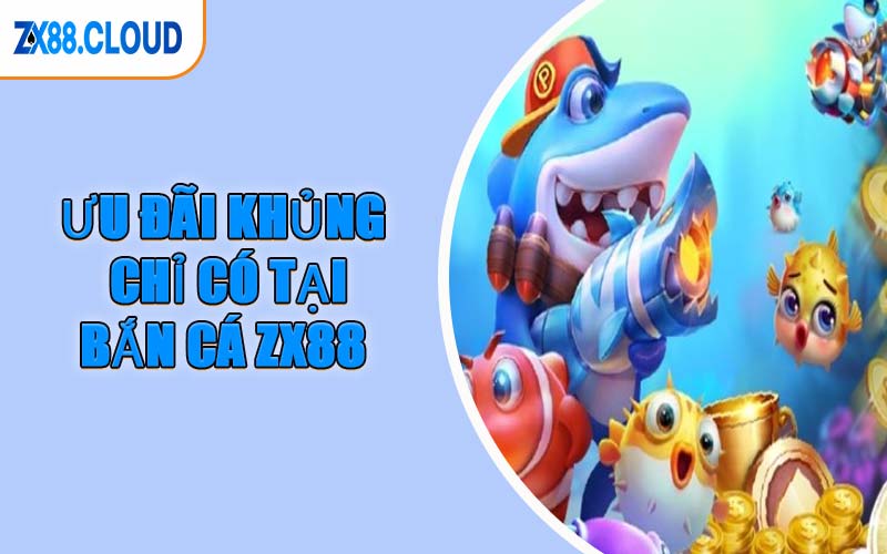 Ưu Đãi Khủng Chỉ Có Tại Bắn Cá ZX88