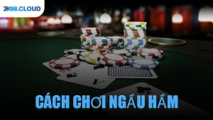 Cách Chơi Ngầu Hầm