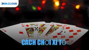 Cách Chơi Xì Tố