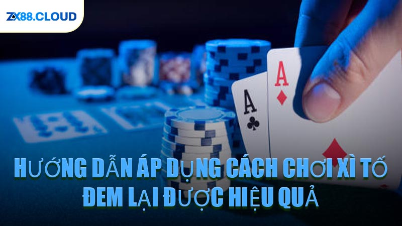 Hướng Dẫn Áp Dụng Cách Chơi Xì Tố Đem Lại Được Hiệu Quả