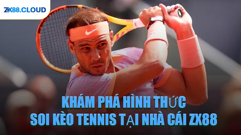 Khám Phá Hình Thức Soi Kèo Tennis Tại Nhà Cái ZX88