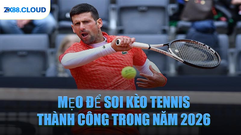 Mẹo Để Soi Kèo Tennis Thành Công Trong Năm 2026