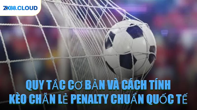 Quy Tắc Cơ Bản Và Cách Tính Kèo Chẵn Lẻ Penalty Chuẩn Quốc Tế